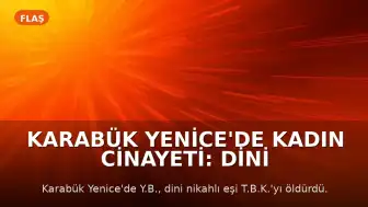 Karabük Yenice'de Kadın Cinayeti: Dini Nikahlı Eşini Öldürdü