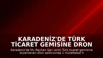 Karadeniz'de Türk ticaret gemisine dron saldırısı: Şirket ve yetkililerden açıklama