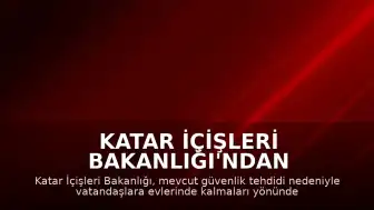 Katar İçişleri Bakanlığı'ndan Güvenlik Uyarısı: Vatandaşlara Evde Kalma Çağrısı