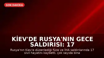 Kiev'de Rusya'nın Gece Saldırısı: 17 Sivil Hayatını Kaybetti