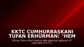 KKTC Cumhurbaşkanı Tufan Erhürman: "Hem yaralı yurttaşımızın durumunu hem de olayla ilgili hukuki gelişmeleri yakından takip ediyoruz"