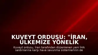 Kuveyt Ordusu: "İran, ülkemize yönelik yeni İHA saldırıları gerçekleştirdi"