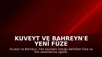 Kuveyt ve Bahreyn'e Yeni Füze ve İHA Saldırıları Düzenlendi