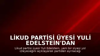 Likud Partisi Üyesi Yuli Edelstein'dan İstifa Sinyali: "Yeni Bir Siyasi Yola Çıkıyorum"