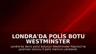 Londra'da Polis Botu Westminster Köprüsü'ne Çarptı: 5 Polis Yaralandı