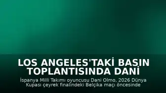 Los Angeles'taki Basın Toplantısında Dani Olmo: "Hedefimiz final ama ilk düşüncemiz Belçika maçı"