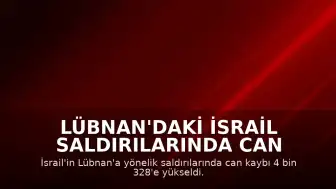 Lübnan'daki İsrail Saldırılarında Can Kaybı 4 Bin 328'e Ulaştı