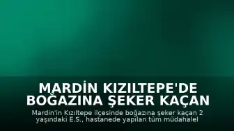 Mardin Kızıltepe'de Boğazına Şeker Kaçan 2 Yaşındaki Bebek Yaşamını Yitirdi