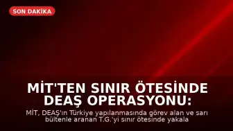 MİT'ten Sınır Ötesinde DEAŞ Operasyonu: Aranan Şahıs Yakalandı