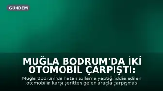 Muğla Bodrum'da İki Otomobil Çarpıştı: 2 Yaralı
