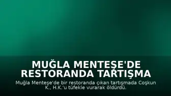 Muğla Menteşe'de Restoranda Tartışma Sonrası Silahlı Saldırı: 1 Ölü