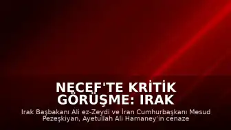 Necef'te Kritik Görüşme: Irak Başbakanı Zeydi ve İran Cumhurbaşkanı Pezeşkiyan Bir Araya Geldi