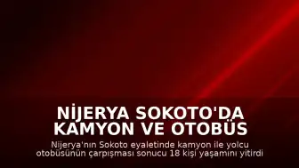 Nijerya Sokoto'da Kamyon ve Otobüs Çarpıştı: İlk Belirlere Göre 18 Ölü