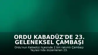 Ordu Kabadüz'de 23. Geleneksel Çambaşı Yayla Festivali Tamamlandı