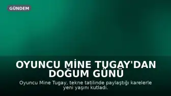 Oyuncu Mine Tugay'dan Doğum Günü Öncesi Paylaşım