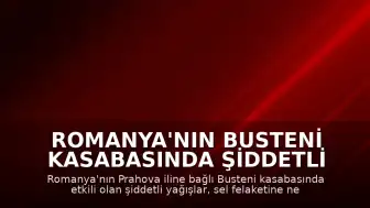 Romanya'nın Busteni Kasabasında Şiddetli Yağışlar Sel Felaketine Yol Açtı