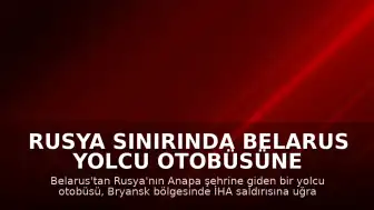 Rusya Sınırında Belarus Yolcu Otobüsüne İHA Saldırısı Düzenlendi