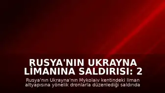 Rusya'nın Ukrayna Limanına Saldırısı: 2 Ölü, 3 Gemi Hasar Gördü