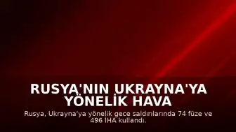 Rusya'nın Ukrayna'ya Yönelik Hava Saldırıları: 74 Füze ve 496 İHA Kullanıldı