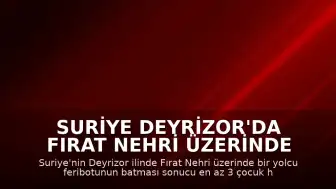 Suriye Deyrizor'da Fırat Nehri Üzerinde Feribot Kazası: Can Kayıpları Var