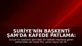 Suriye'nin Başkenti Şam'da Kafede Patlama: Can Kaybı 9'a Yükseldi
