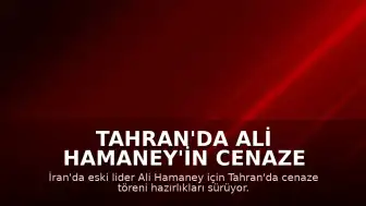Tahran'da Ali Hamaney'in Cenaze Töreni İçin Hazırlıklar Devam Ediyor