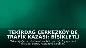 Tekirdağ Çerkezköy'de Trafik Kazası: Bisikletli Çocuk Ağır Yaralandı