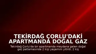 Tekirdağ Çorlu'daki Apartmanda Doğal Gaz Patlaması: 2 Ölü