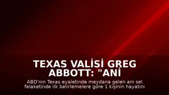 Texas Valisi Greg Abbott: "Ani sel felaketinde ilk belirlemelere göre 1 kişi hayatını kaybetti"