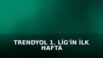 Trendyol 1. Lig'in İlk Hafta Maç Programı Duyuruldu