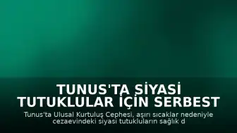 Tunus'ta Siyasi Tutuklular İçin Serbest Bırakılma Çağrısı: Aşırı Sıcaklar Endişe Yaratıyor