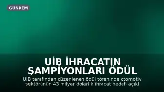 UİB İhracatın Şampiyonları Ödül Töreni: Otomotiv Sektöründe 43 Milyar Dolar Hedefi Belirlendi