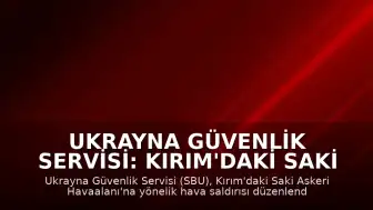Ukrayna Güvenlik Servisi: Kırım'daki Saki Askeri Havaalanı'na saldırı düzenlendi