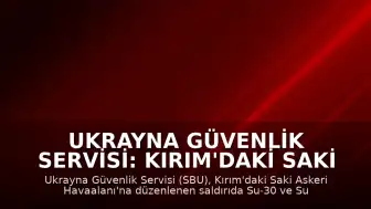 Ukrayna Güvenlik Servisi: Kırım'daki Saki Askeri Havaalanı'nda konuşlu savaş uçaklarına saldırı düzenledik