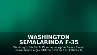 Washington Semalarında F-35 Hareketliliği: Beyaz Saray Yakınında Havada Bekleme