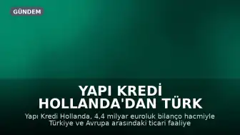 Yapı Kredi Hollanda'dan Türk Yatırımlarına Finansman Desteği