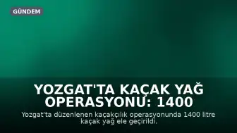 Yozgat'ta Kaçak Yağ Operasyonu: 1400 Litre Ele Geçirildi