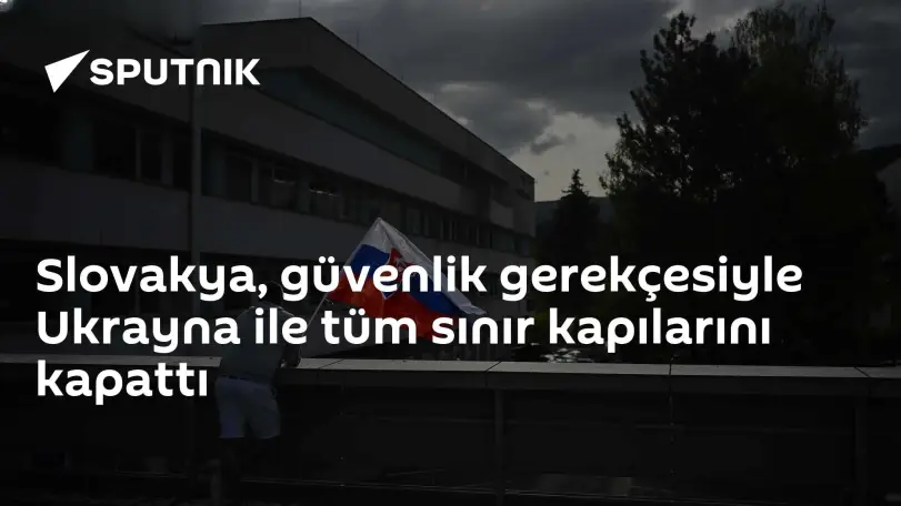 Slovakya, Ukrayna Sınırındaki Tüm Geçiş Noktalarını Kapattı
