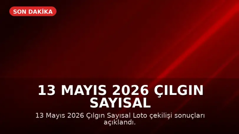 13 Mayıs 2026 Çılgın Sayısal Loto Sonuçları Açıklandı