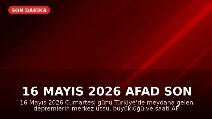 16 Mayıs 2026 AFAD Son Depremler Listesi: Türkiye Genelinde Sarsıntılar