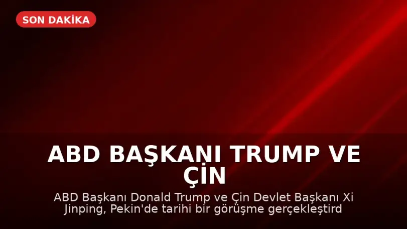 ABD Başkanı Trump ve Çin Devlet Başkanı Xi Jinping Tarihi Bir Görüşme Gerçekleştirdi: "Rakip Değil, Ortak Olmalıyız"