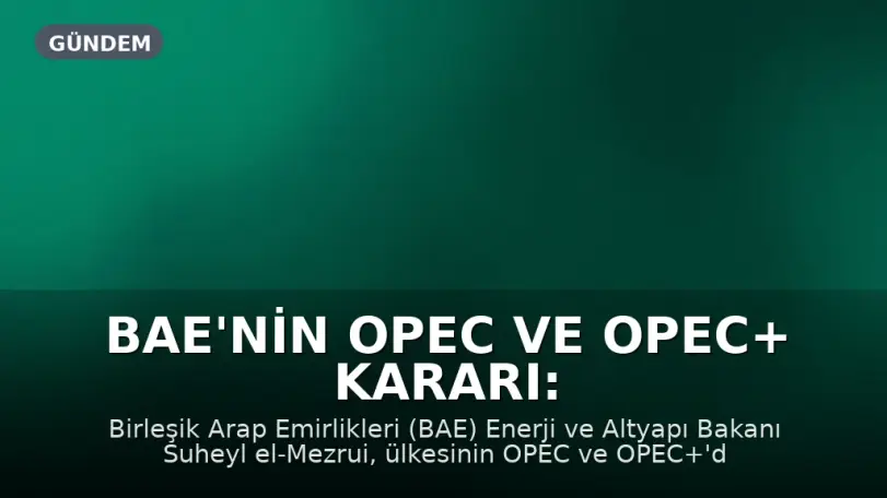 BAE'nin OPEC ve OPEC+ Kararı: Egemen ve Stratejik Bir Adım