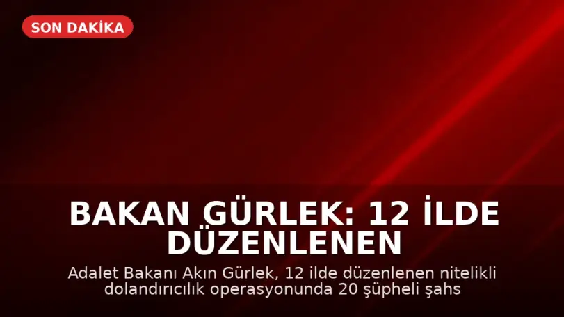Bakan Gürlek: 12 İlde Düzenlenen Operasyonla Suç Ağına Müdahale Edildi