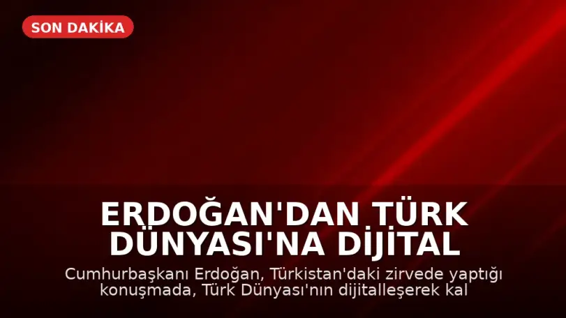 Erdoğan'dan Türk Dünyası'na Dijital Vizyon Vurgusu