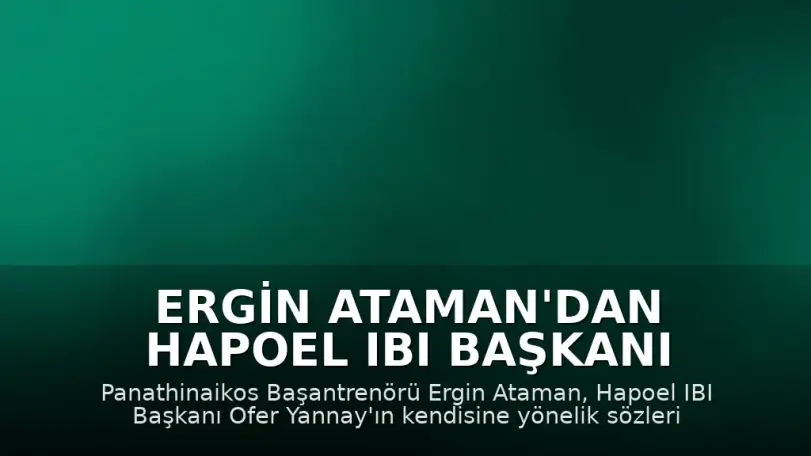 Ergin Ataman'dan Hapoel IBI Başkanı Ofer Yannay'a Tepki