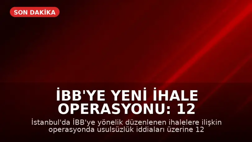 İBB'ye Yeni İhale Operasyonu: 12 Şüpheli Gözaltında