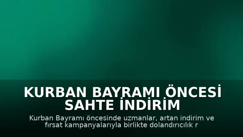 Kurban Bayramı Öncesi Sahte İndirim ve Dolandırıcılık Uyarısı