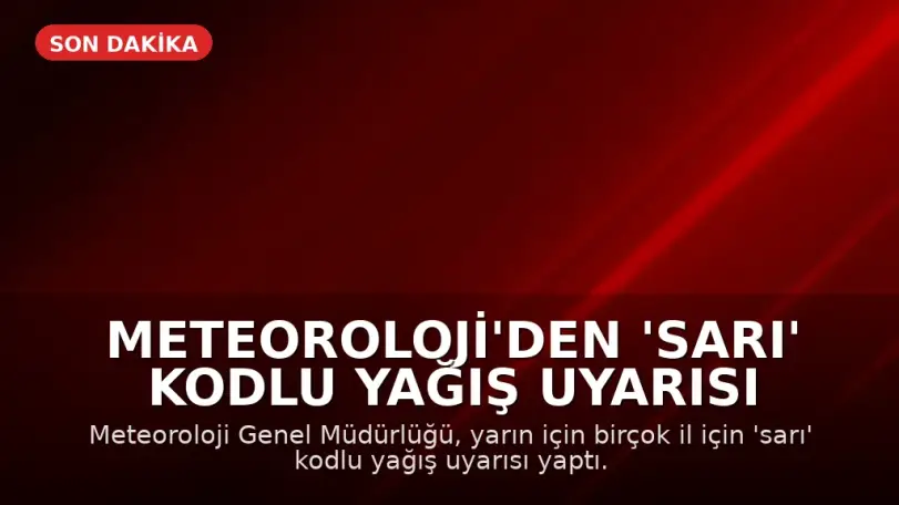 Meteoroloji'den 'Sarı' Kodlu Yağış Uyarısı