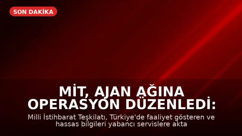 MİT, Ajan Ağına Operasyon Düzenledi: Yedi Şüpheli Tutuklandı