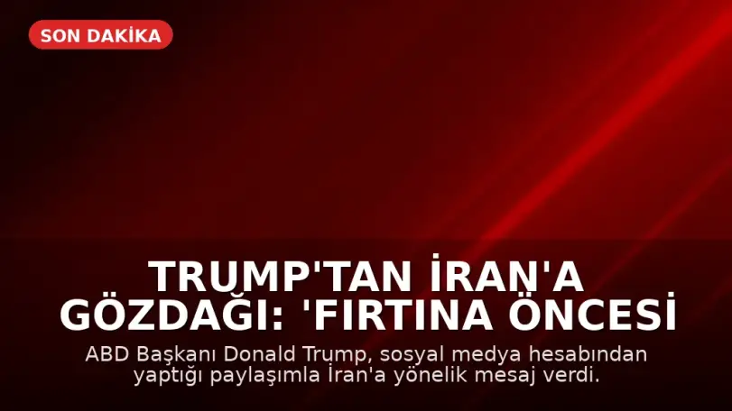 Trump'tan İran'a Gözdağı: 'Fırtına Öncesi Sessizlik'